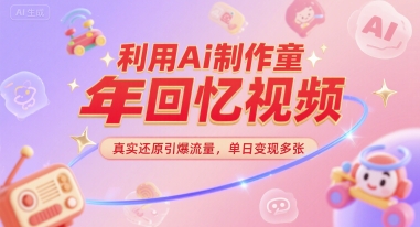 利用Ai制作童年回忆视频，真实还原引爆流量，单日变现多张-一米多聚合推
