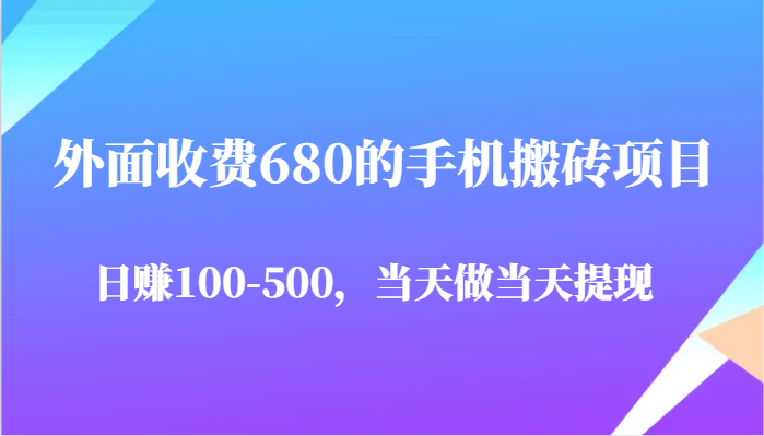 外面收费680的手机搬砖项目，日赚100-500完全没有问题，当天做当天提现-一米多聚合推
