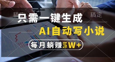 只需一键生成，AI全自动写小说，可一键生成120w字，每月躺着收益过1w+【揭秘】-一米多聚合推