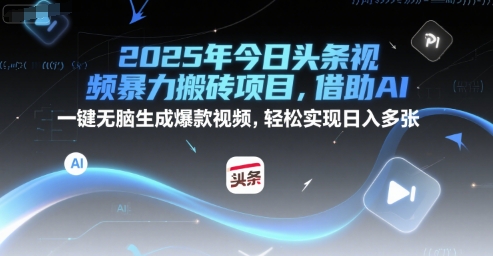 2025年今日头条视频暴力搬砖项目，借助AI 一键无脑生成爆款视频，轻松实现日入多张-一米多聚合推