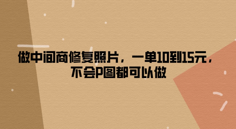 做中间商修复照片，一单10到15元，不会P图都可以做-一米多聚合推