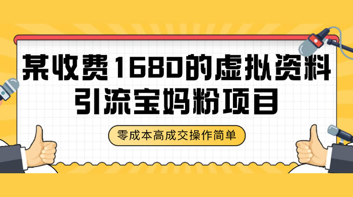 某收费 1680 的虚拟资料引流宝妈粉项目，零成本无脑操作，成交率非常高（教程+资料）