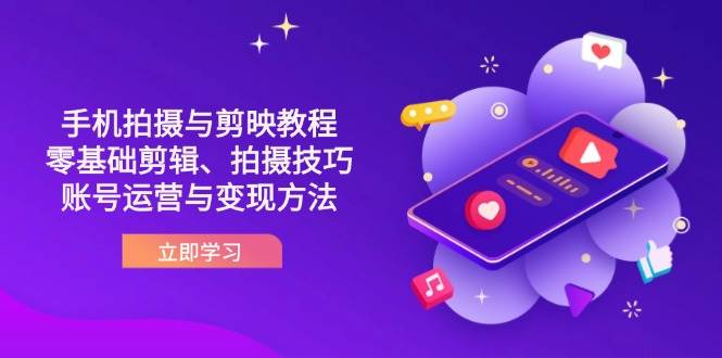 抖音手机拍摄与剪映教程：零基础剪辑、拍摄技巧到账号运营与变现方法-一米多聚合推