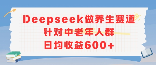 新玩法！Deepseek做养生赛道针对中老年人群，日均收益6张+-一米多聚合推