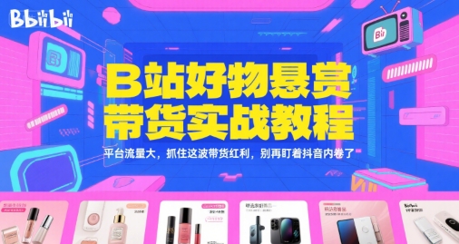 B站好物悬赏带货实战教程，平台流量大，抓住这波带货红利，别再盯着抖音内卷了-一米多聚合推