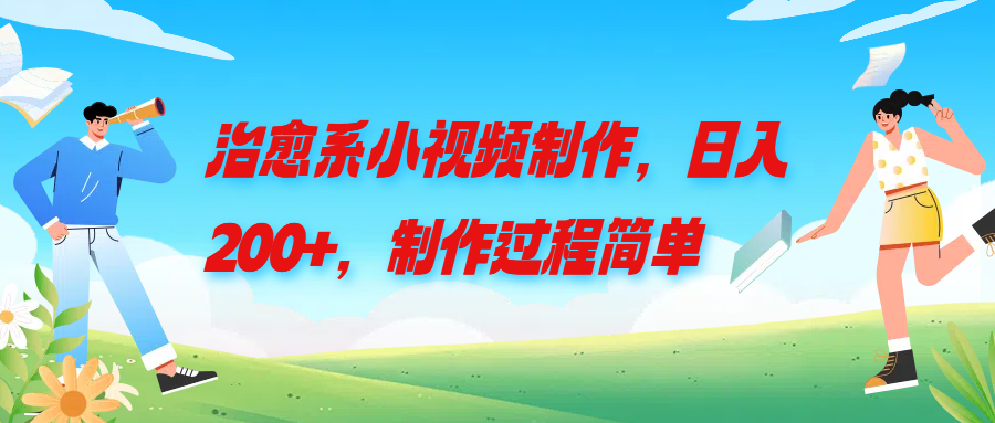 治愈系小视频制作，日入200+，制作过程简单-一米多聚合推