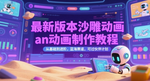 最新版本沙雕动画an动画制作教程，从基础到进阶，蓝海赛道，可过伙伴计划-一米多聚合推