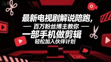 最新电视剧解说陪跑，百万粉丝博主教你一部手机做剪辑，轻松加入伙伴计划-一米多聚合推