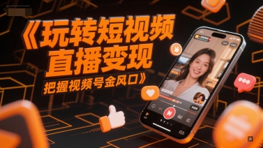 玩转短视频直播变现，把握视频号金风口-一米多聚合推
