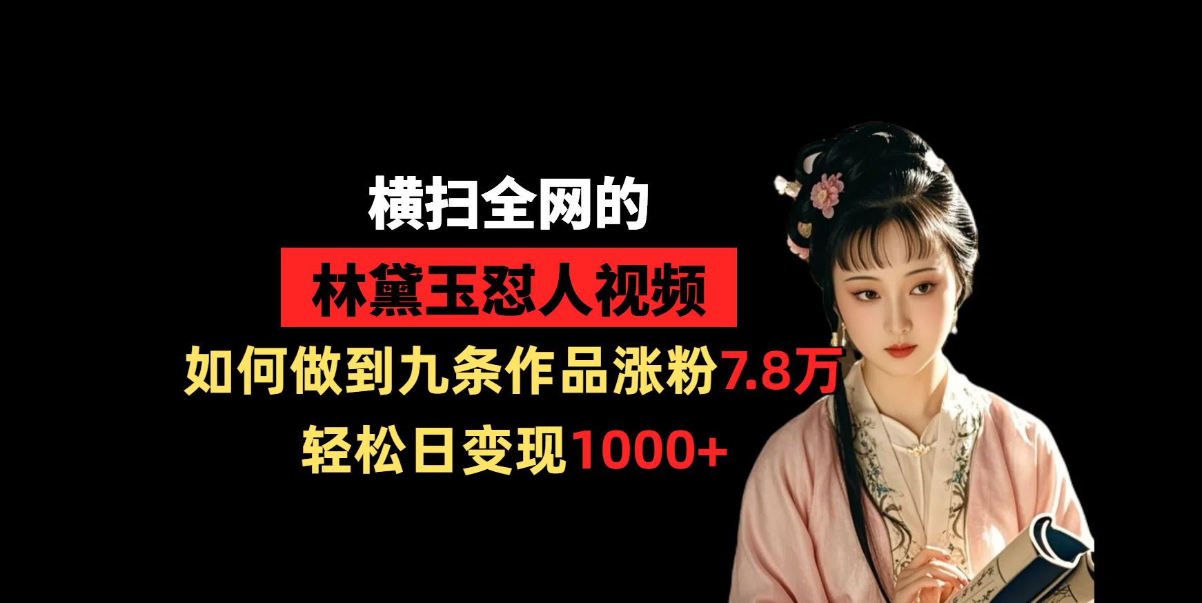 横扫全网的林黛玉怼人视频，如何做到九条作品涨粉7.8万，轻松日变现1000+-一米多聚合推