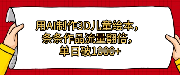 用AI制作3D儿童绘本，条条作品流量翻倍，单日几张-一米多聚合推