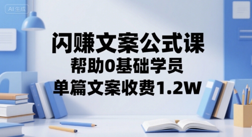 闪赚文案公式课，帮助0基础学员，单篇文案收费1.2W-一米多聚合推