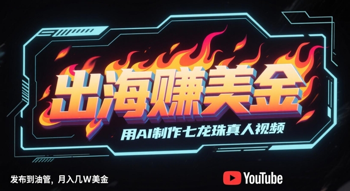 出海挣美金，用AI制作七龙珠真人视频，发布到油管，条条爆火，月入几W美刀-一米多聚合推