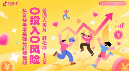抖音快手零基础玩转短视频，0投入0风险，普通人每月轻松挣1W-一米多聚合推