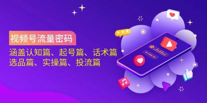 视频号流量密码：涵盖认知篇、起号篇、话术篇、选品篇、实操篇、投流篇-一米多聚合推