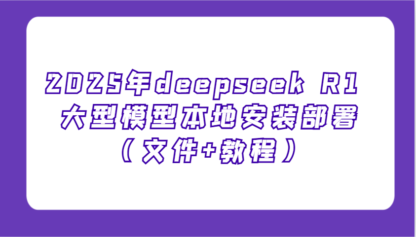 2025年deepseek R1 大型模型本地安装部署（文件+教程），新手也能快速上手！-一米多聚合推