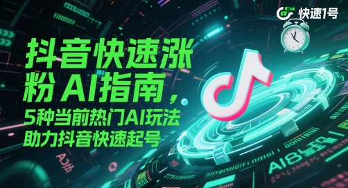抖音快速涨粉AI指南，5种当前热门AI玩法，助力抖音快速起号-一米多聚合推
