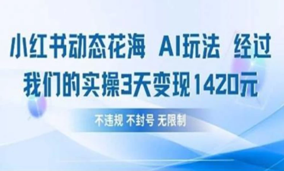 小红书动态花海AI玩法 我们实操3天变现1420-一米多聚合推