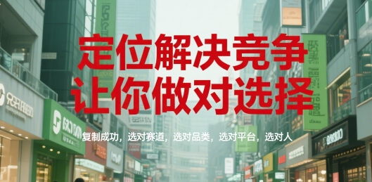定位解决竞争，让你做对选择，复制成功，选对赛道，选对品类，选对平台，选对人-一米多聚合推