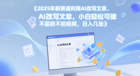 2025年新赛道利用AI改写文章，小白轻松可做 不露脸不拍视频，日入几张-一米多聚合推