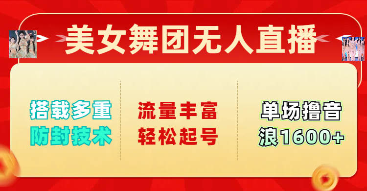 美女舞团无人直播，搭载多重防封技术，流量丰富轻松起号，单人单号可撸音浪1600+-一米多聚合推