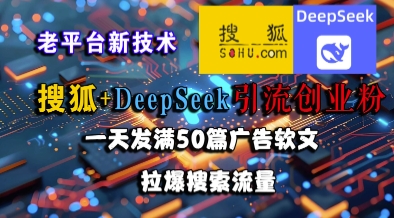 搜狐+DeepSeek引流创业粉，老平台新技术，一天发满50篇广告软文，拉爆搜索流量-一米多聚合推