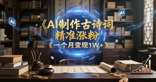 AI制作古诗词，精准涨粉，多重变现，一个月变现1W+-一米多聚合推