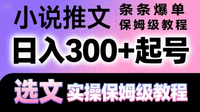 小说推文条条爆单，日入300+起号，选文，实操保姆级教程-一米多聚合推