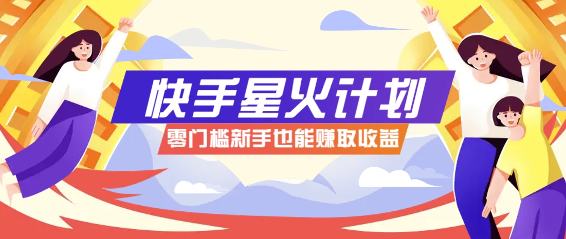 快手星火计划，零门槛、零粉丝也能参与，而且收益可观，一条视频爆赚7000+！-一米多聚合推