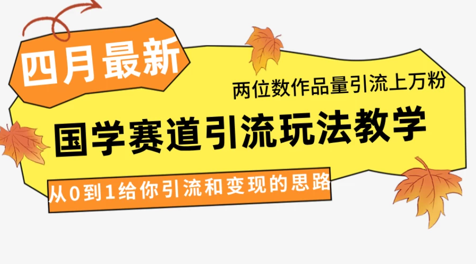 4月最新，国学赛道引流玩法教学，两位数作品量引流上万粉，从0到1给你引流和变现的思路-一米多聚合推