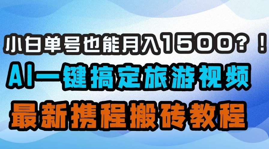 小白单号也能月入1500！？AI一键搞定旅游视频，最新携程搬砖教程-一米多聚合推