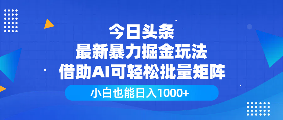 今日头条最新暴力掘金玩法，借助AI可轻松批量矩阵，小白也能日入1000+-一米多聚合推