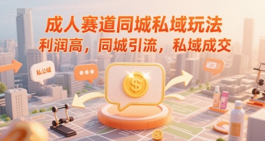 成人赛道同城私域玩法，利润高，同城引流，私域成交-一米多聚合推