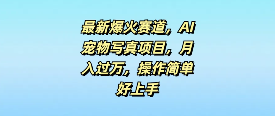 最新爆火赛道，AI宠物写真项目，月入过万，操作简单好上手-一米多聚合推