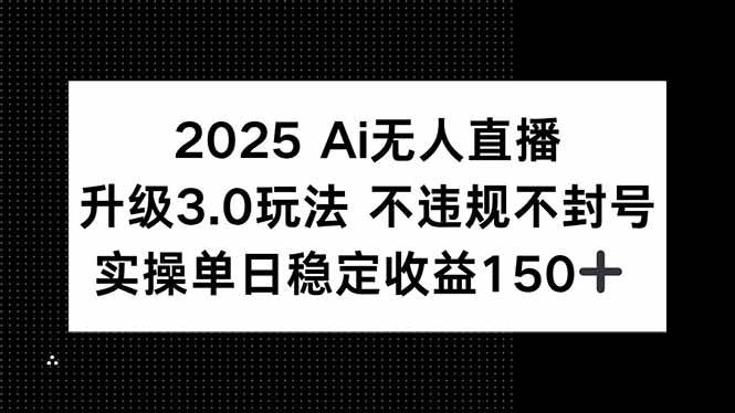 （15203期）2025 AI无人直播升级3.0玩法，不违规 不封号，单日稳定收益150+-一米多聚合推