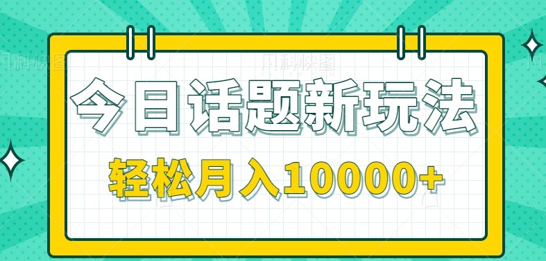 今日话题新玩法，零成本零门槛单条作品百万流量，月入10000+-一米多聚合推