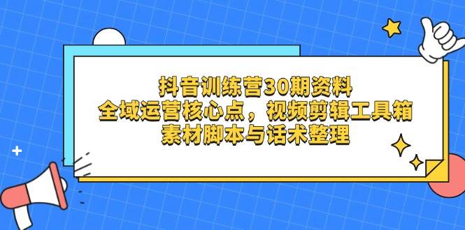 抖音训练营30期资料，全域运营核心点，视频剪辑工具箱 素材脚本与话术整理-一米多聚合推