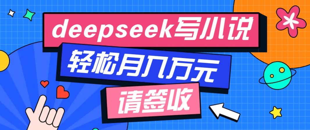 利用Deepseek写小说，零门槛AI小说创作全攻略，新手也能轻松学会提升收入-一米多聚合推