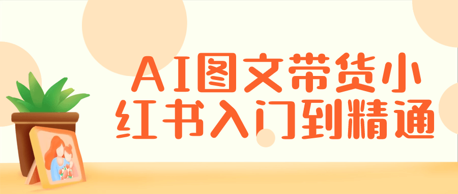 AI图文带货小红书入门到精通-一米多聚合推