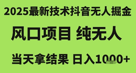 2025最新技术抖音无人掘金，风口项目，纯无人，当天拿结果日入1k+【揭秘】-一米多聚合推