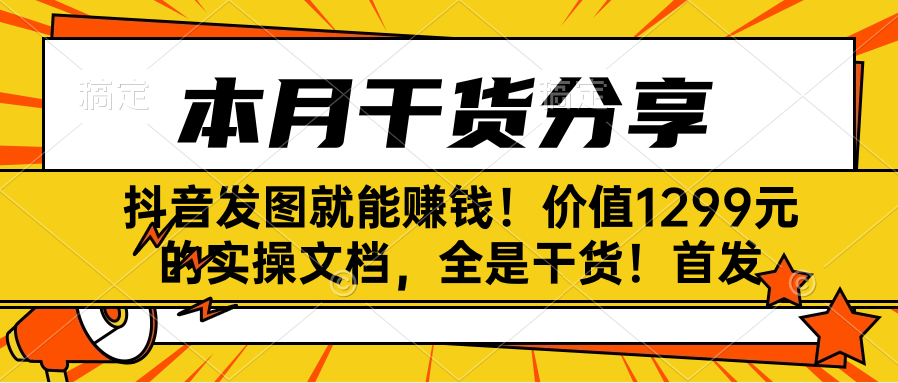 抖音发图就能赚钱！价值1299元的实操文档，全是干货！首发-一米多聚合推
