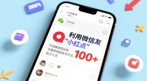 利用微信朋友圈”小红点”功能，引流精准创业粉，无需剪辑视频发布作品，单日引流100+-一米多聚合推