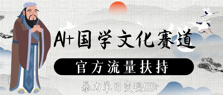 AI+国学文化赛道，官方流量扶持，暴力单日变现1000+-一米多聚合推