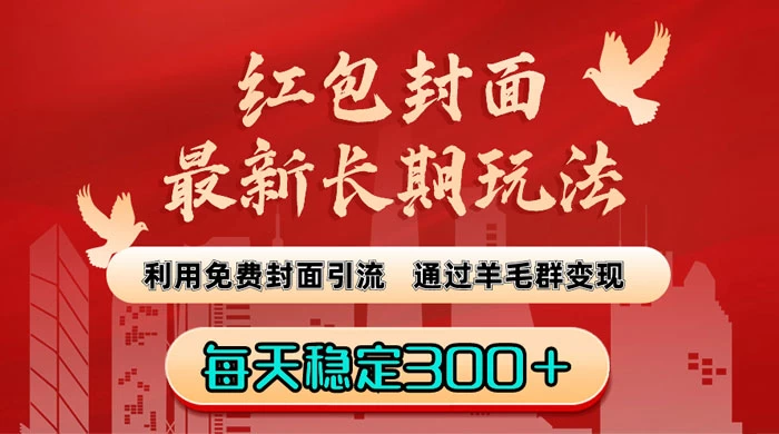 红包封面最新长期玩法：利用免费封面引流，通过羊毛群变现，每天稳定300＋-一米多聚合推