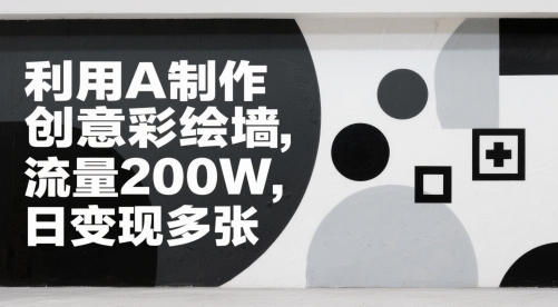 利用AI制作创意彩绘墙，流量200W，日变现多张-一米多聚合推