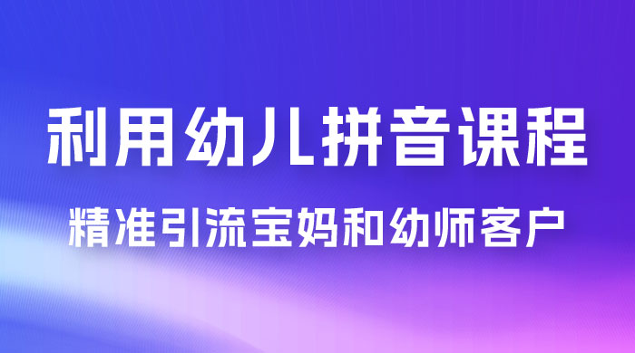 利用幼儿拼音课程，精准引流宝妈粉以及幼师粉群体，多种变现思路-一米多聚合推