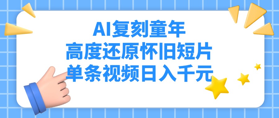 AI复刻童年，高度还原怀旧短片，单条视频日入千元-一米多聚合推