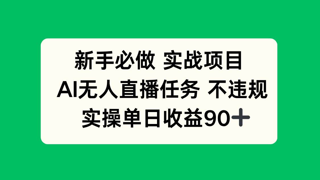 （14901期）新手必做实战项目，AI无人直播任务 不违规，实操单日收益90+-一米多聚合推