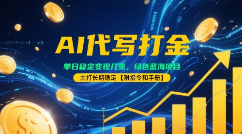 AI代写打金，单日稳定变现几张，绿色蓝海项目，主打长期稳定【附指令和手册】-一米多聚合推