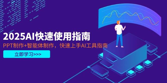 2025AI快速使用指南，PPT制作+智能体制作，快速上手AI工具指南-一米多聚合推